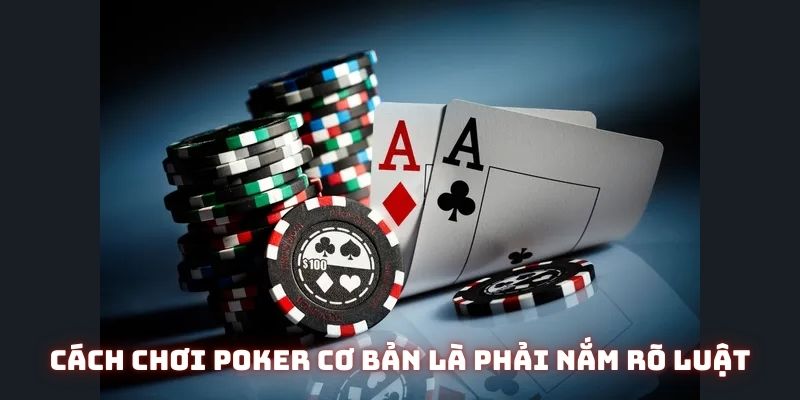 Cách chơi Poker-texas cơ bản là phải nắm rõ luật